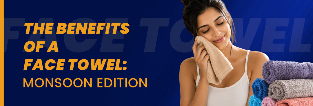 The Benefits of a Face Towel: Monsoon Edition